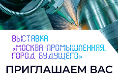 Выставка «Москва промышленная. Город будущего» станет частью форума-фестиваля «Территория будущего. Москва 2030» с 10 августа